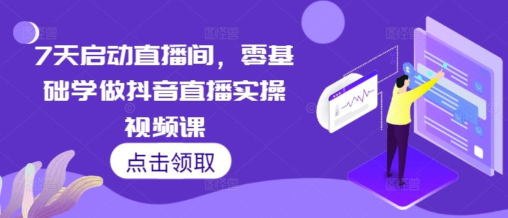 92ac771454df72f7365993325518d277.jpeg 7天启动直播间,零基础学做抖音直播实操视频课