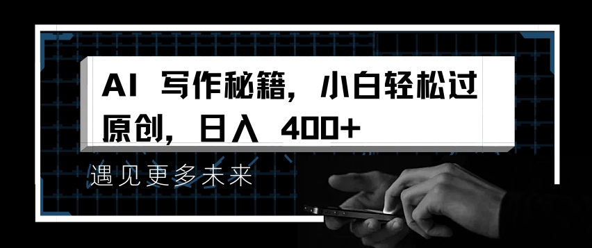 AI写作秘籍，小白轻松过原创，日入 4张【揭秘】-鼎铸网