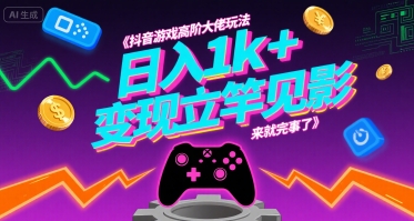 抖音游戏高阶大佬玩法，日入1k+，变现立竿见影，来就完事了【揭秘】-鼎铸网