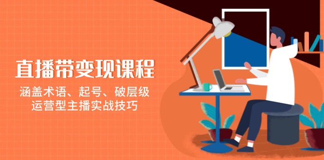 94c6891c27f5b581b7ba03a6f8919bc0.jpeg 直播带变现课程,涵盖术语、起号、破层级,运营型主播实战技巧