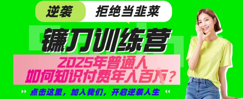 【网创项目终点站-镰刀训练营超级IP合伙人】25年普通人如何通过“知识付费”年入百个-仅此一版【揭秘】-鼎铸网