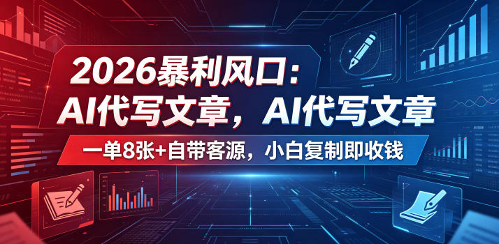 2026暴利风口:AI代写文章,一单800+自带客源,小白复制即收钱【揭秘】-鼎铸网