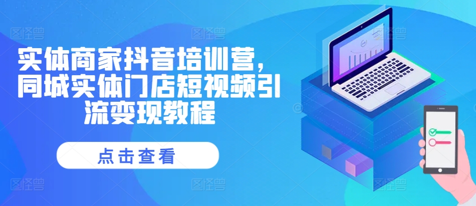 95a0679be73d0cd00415bb3364ed8013.jpeg 实体商家抖音培训营,同城实体门店短视频引流变现教程