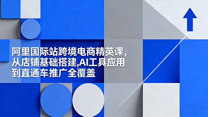 95c1c33bfe4df0192eab15ba55623a9f.jpeg 阿里国际站跨境电商精英课,从店铺基础搭建,AI工具应用到直通车推广全覆盖