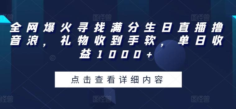 95db0897d264f38ee57b60fdeed9e7ba.jpeg 全网爆火寻找满分生日直播撸音浪,礼物收到手软,单日收益1000+【揭秘】