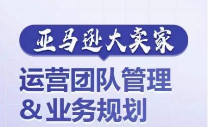 9620a6794dec2a9fa72fefa0f0c49ad3.jpeg 亚马逊大卖家-运营团队管理&业务规划,为你揭秘如何打造超强实力的运营团队