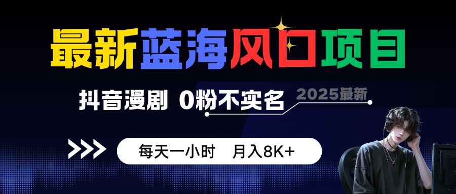 最新蓝海风口项目，抖音漫剧，0粉不实名 每天一小时，月入8K+-鼎铸网