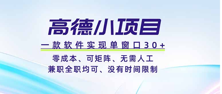高德小项目，一款软件实现单窗口+、零成本、可矩阵、零人工、兼职全职均可、没有时间限制-鼎铸网