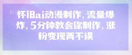 974d05cc92814814957b6029f49f0953.jpeg 怀旧ai动漫制作,流量爆炸,5分钟教会你制作,涨粉变现两不误