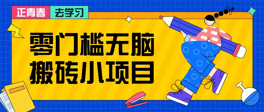 零门槛无脑搬砖小项目,花点时间一个月多收入1-2K,绝对适合新手操作!-鼎铸网