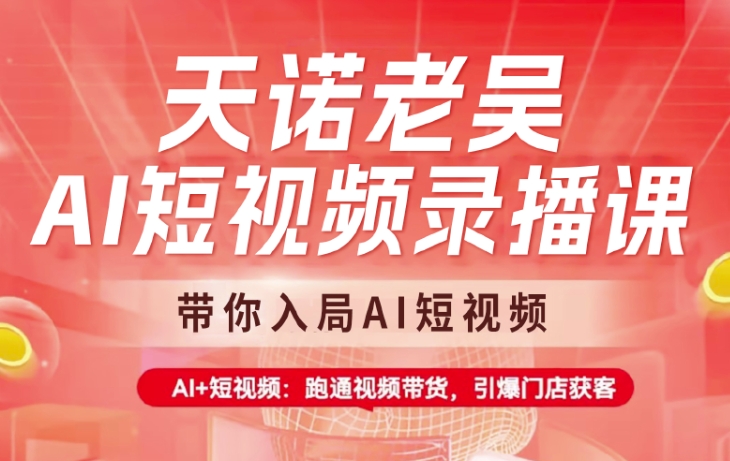 982a923ac5bc4574f614324f20086639.jpeg 天诺老吴AI短视频录播课,带你入局AI短视频,AI+短视频,跑通视频带货