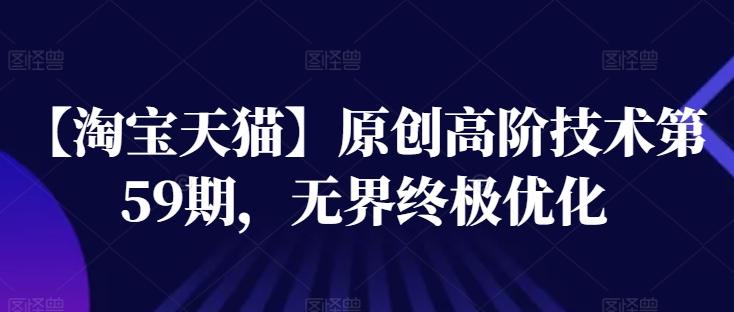 9864d78edaa973951506fcc2e4047a2d.jpeg 【淘宝天猫】原创高阶技术第59期,无界终极优化