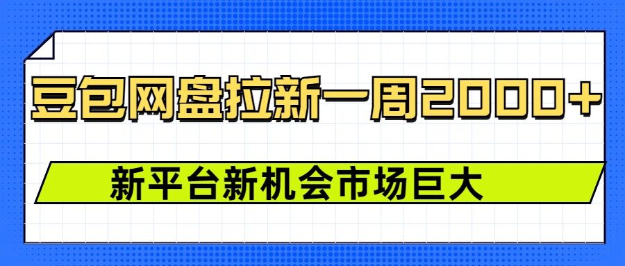 豆包网盘拉新,一周2k,新平台新机会-鼎铸网