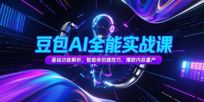 豆包AI全能实战课，基础功能解析，智能体创建技巧，爆款内容量产-鼎铸网