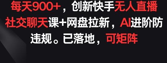 9a23a58926c3ab4916ba1dbf1ebfac88.jpeg 每天900+,创新快手无人直播社交聊天课+网盘拉新,AI进阶防违规 已落地 可矩阵【揭秘】