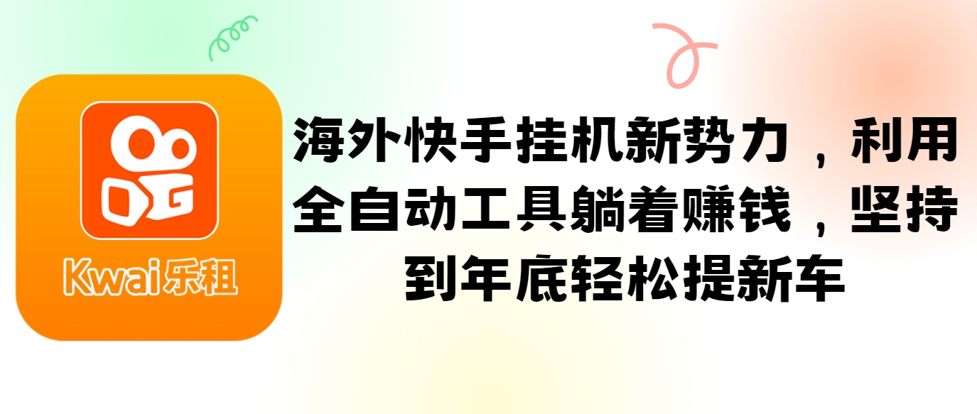 海外快手挂机新势力，利用全自动工具躺着赚钱，坚持到年底轻松提新车-鼎铸网