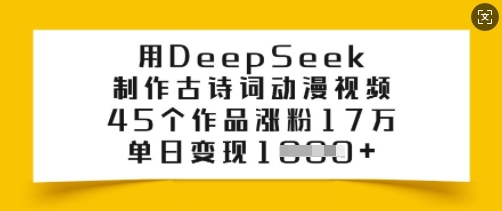用DeepSeek制作古诗词动漫视频，45个作品涨粉17万，单日变现多张-鼎铸网