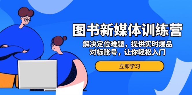 9af079a887a27451710bc5d65d480c37.jpeg 图书新媒体训练营,解决定位难题,提供实时爆品、对标账号,让你轻松入门