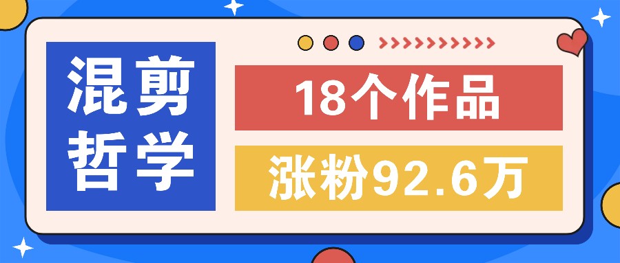 短视频混剪哲学号,小众赛道大爆款18个作品,涨粉92.6万!-鼎铸网