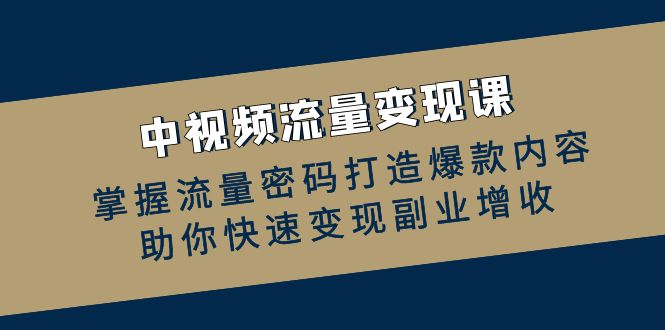 9bee8cb6366a8f37ad1bdebb9f142906.jpeg 中视频流量变现课:掌握流量密码打造爆款内容,助你快速变现副业增收