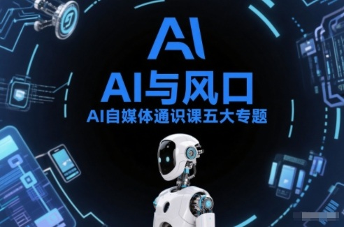 9c015dfba08dc9a5a8b03b18df8fb907.jpeg AI自媒体通识课五大专题,AI基础操作篇+AI生活娱乐篇+AI职场提效篇+AI自媒体实操篇+账号创作工具篇