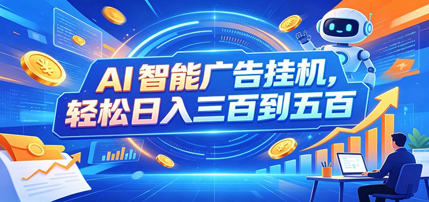 AI智能广告挂机,24小时自动跑,日入300-500,新手零门槛-鼎铸网