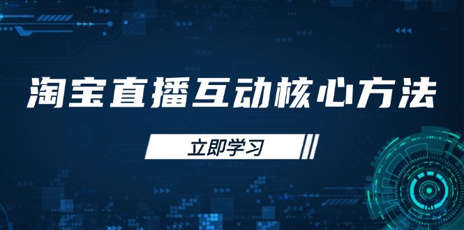 9c273625b5f4fcaaf2604ff2c2185327.jpeg 淘宝直播互动核心方法,新手入门指南、直播能力提升,新手主播快速突围