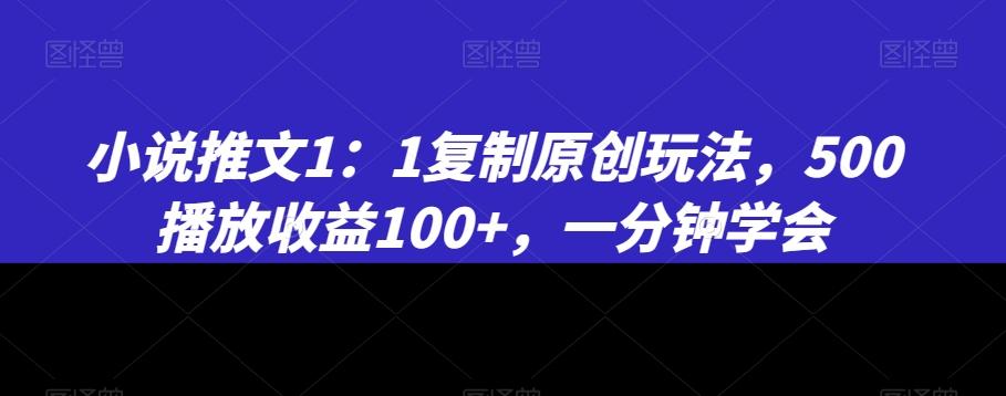9c3bb413a7305c084a4b4f4706f41876.jpeg 小说推文1:1复制原创玩法,500播放收益100+,一分钟学会【揭秘】