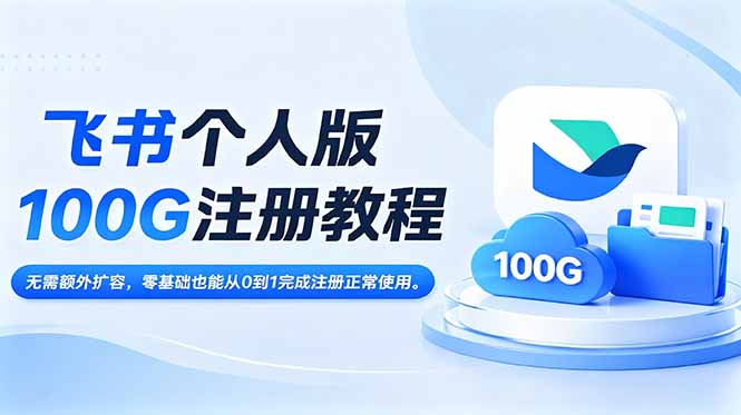飞书个人版100G注册教程,无需额外扩容，零基础也能从0到1完成注册正常使用。-鼎铸网