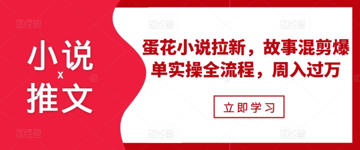 9c52491a94a233b2b1d1c4ef6785a819.jpeg 小说推文之蛋花小说拉新,故事混剪爆单实操全流程,周入过万