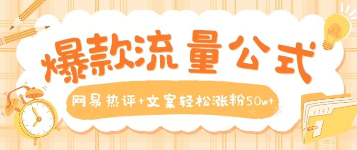 爆款流量公式，网易热评+文案轻松涨粉50w+【揭秘】-鼎铸网