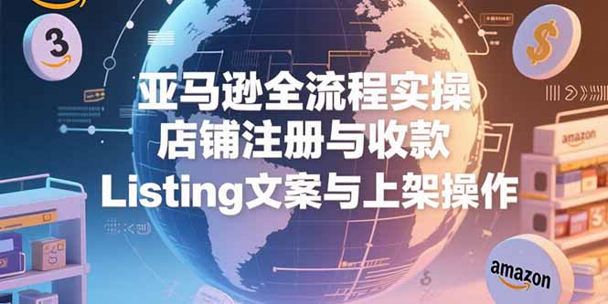 9c8b442f76cc9dc32c050da54fa93909.jpeg 亚马逊全流程实操,店铺注册与收款,Listing文案与上架操作