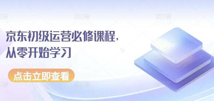 9c9ab9f5282e02c6f5412615c87d9db0.jpeg 京东初级运营必修课程,从零开始学习