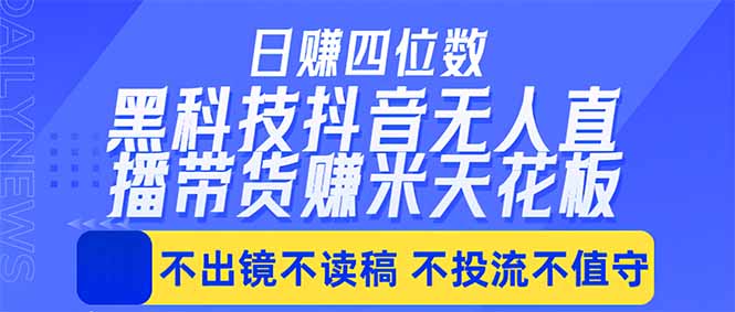 日入四位数!!最新黑科技抖音无人直播带货赚钱天花板,不出镜,不读稿,不投流,不值守,手...-鼎铸网