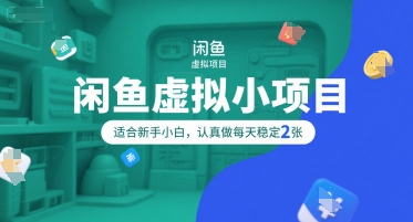 闲鱼虚拟小项目，操作简单，适合新手小白，认真做每天稳定2张-鼎铸网