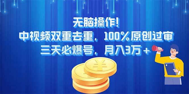 无脑操作!中视频双重去重，100%原创过审，三天必爆号，月入3万+-鼎铸网