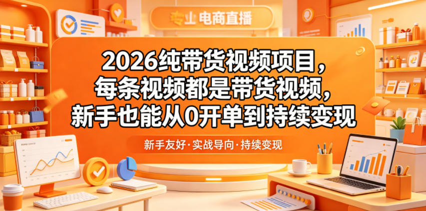 2026纯带货视频项目,每条视频都是带货视频,新手也能从0开单到持续变现-鼎铸网