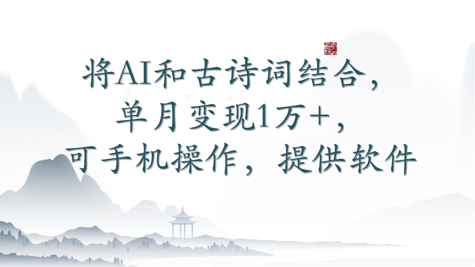 将AI和古诗词结合，单月变现1万+，可手机操作，附送软件-鼎铸网