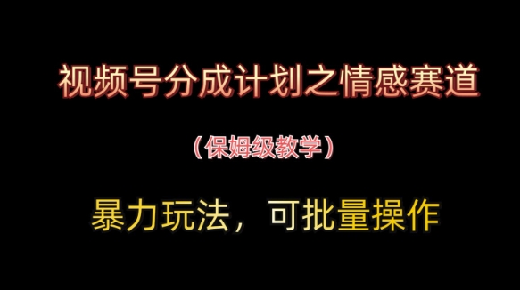 9ee99a465c9841452173bef5b7d0890e.jpeg 视频号分成计划之情感赛道暴力玩法,可批量操作,保姆级教学