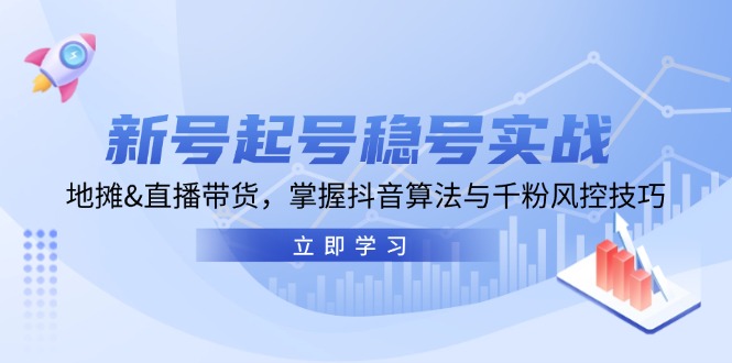 新号起号稳号实战：地摊&直播带货，掌握抖音算法与千粉风控技巧-鼎铸网