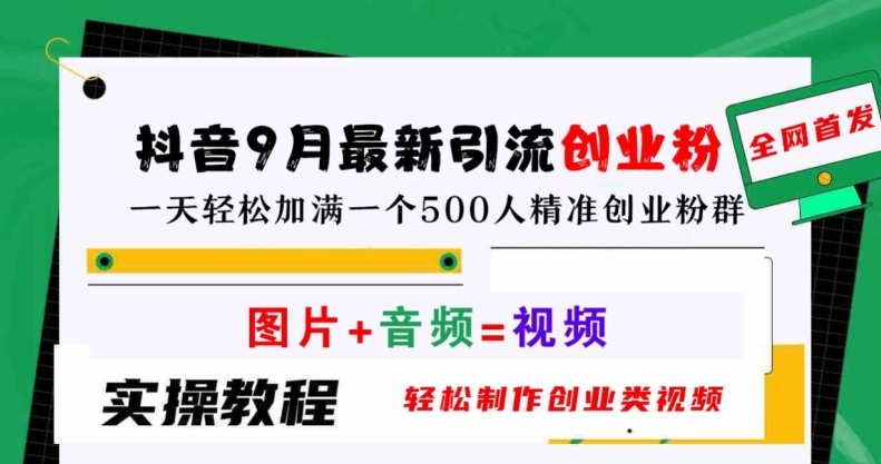 抖音9月最新引流创业粉，轻松制作创业类视频，一天轻松加满一个500人精准创业粉群【揭秘】-鼎铸网
