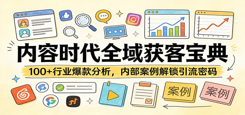 内容时代全域获客宝典:100+行业爆款分析,内部案例解锁引流密码-鼎铸网