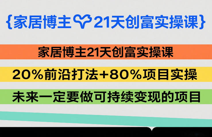 a0f8b52f565a9b70dd04110dde2e0895.jpeg 家居博主21天创富实操课,20%前沿打法+80%项目实操,未来一定要做可持续变现的项目