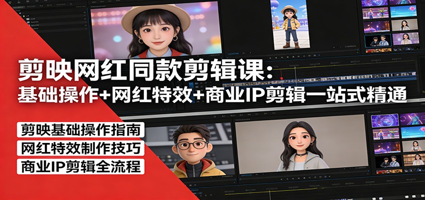 剪映网红同款剪辑:基础操作+网红特效+商业IP剪辑一站式精通-鼎铸网