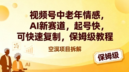 视频号中老年情感,AI新赛道，起号快，可快速复制，保姆级教程-鼎铸网