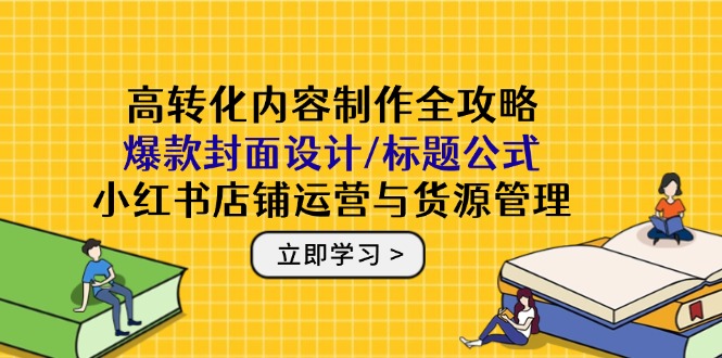 a1858d8ec525fb680e587dffaa28f2dd.jpeg 高转化内容制作全攻略:爆款封面设计/标题公式,小红书店铺运营与货源管理