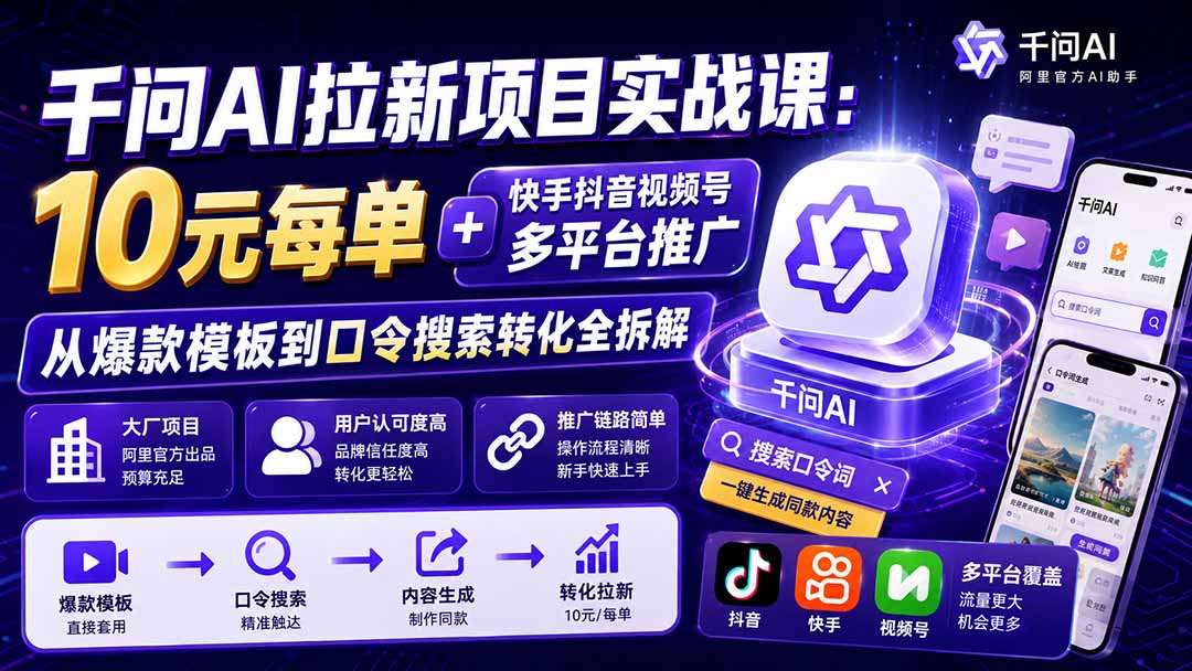 千问AI拉新项目实战课-更新8月：10元每单+快手抖音视频号多平台推广，从爆款模板到口令搜索转化全拆解-鼎铸网