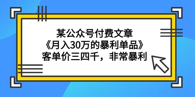 a1bb93233a0139dece243c33868c4545.jpeg (9365期)某公众号付费文章《月入30万的暴利单品》客单价三四千,非常暴利