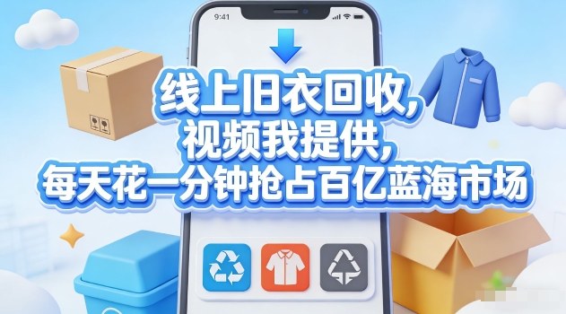 a1d8faaf0a6330ce57b005ab4b24ab99.jpeg 线上旧衣回收,视频我提供,每天花一分钟抢占百亿蓝海市场【揭秘】