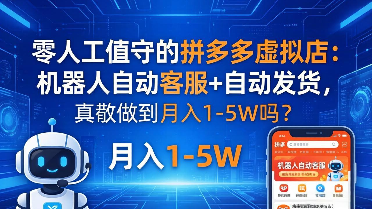 零人工值守的拼多多虚拟店:机器人自动客服+ 自动发货,真能做到月入 1-5W 吗?-鼎铸网